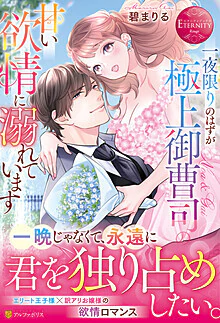 一夜限りのはずが極上御曹司の甘い欲情に溺れています