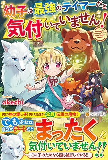 幼子は最強のテイマーだと気付いていません！