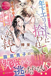 妹に婚約者を奪われたら、年下エリートに拾われてとろとろに甘やかされています