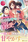 愛をなくした冷徹御曹司が溺愛パパになりました