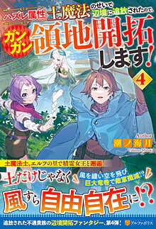 ハズレ属性土魔法のせいで辺境に追放されたので、ガンガン領地開拓します！４