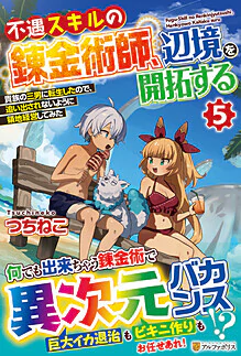 不遇スキルの錬金術師、辺境を開拓する５