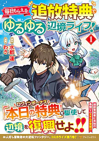 毎日もらえる追放特典でゆるゆる辺境ライフ！１