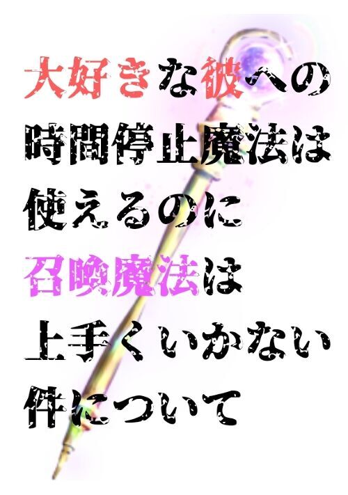 大好きな彼への時間停止魔法は使えるのに召喚魔法は上手くいかない件について