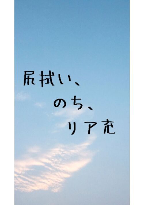 尻拭い、のち、リア充