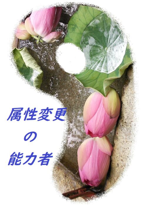 属性変更の能力者　－歩いたら蓮の花が咲くなんて普通あり得ませんよね？－
