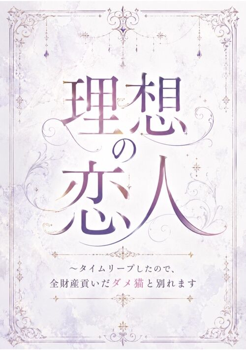 【完結済】「理想の恋人　〜タイムリープしたので、全財産貢いだダメ猫と別れます