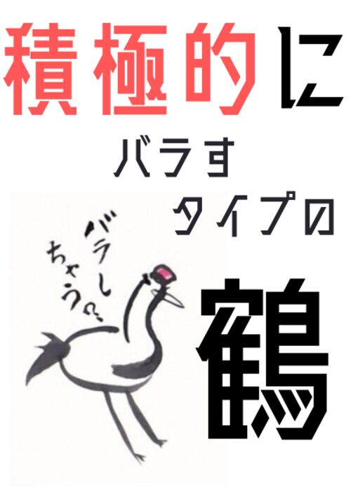 積極的にバラすタイプの鶴