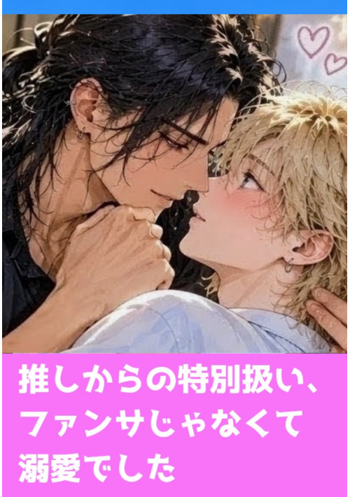 推しからの特別扱い、ファンサじゃなくて溺愛でした