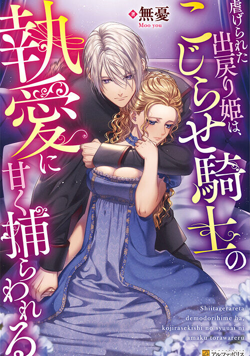 虐げられた出戻り姫は、こじらせ騎士の執愛に甘く捕らわれる