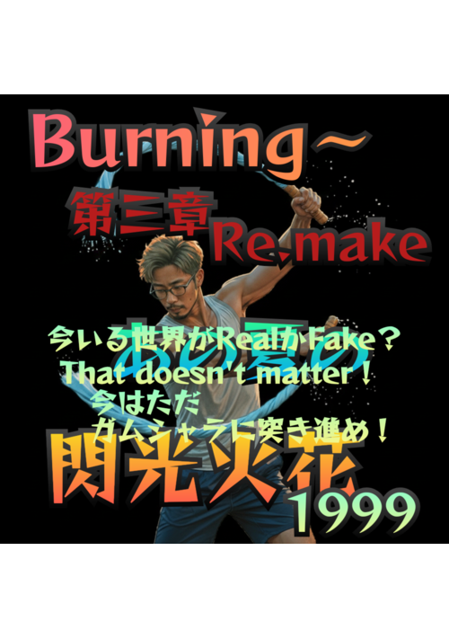 Burning~あの夏の閃光火花1999                           第三章　Re.make