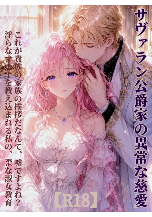 【R18】サヴァラン公爵家の異常な慈愛 〜これが貴族の家族の挨拶だなんて、嘘ですよね？ 淫らなマナーを教え込まれる私の、歪な淑女教育〜