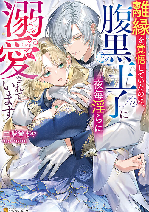 離縁を覚悟していたのに、腹黒王子に夜毎淫らに溺愛されています