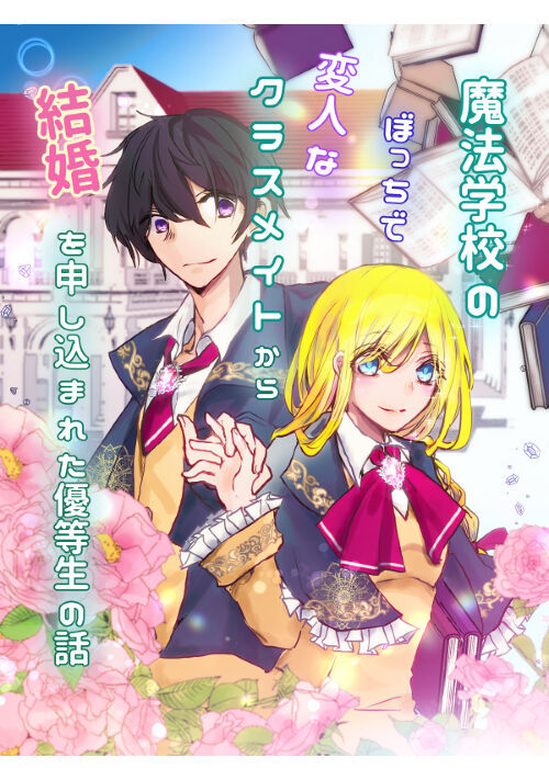 魔法学校のぼっちで変人なクラスメイトから結婚を申し込まれた優等生の話 恋愛小説 小説投稿サイトのアルファポリス