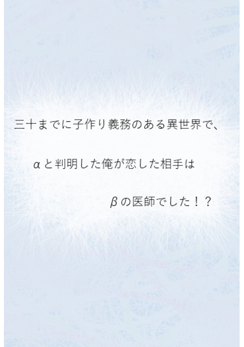 三十までに子作り義務のある異世界で、αと判明した俺が恋した相手はβの医師でした！？