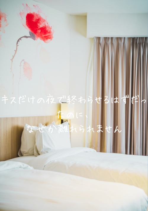 キスだけの夜で終わらせるはずだったのに、なぜか離れられません