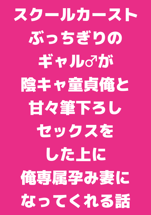 スクールカーストぶっちぎりのギャル♂が陰キャ童貞俺と甘々筆下ろしセックスをした上に俺専属孕み妻になってくれる話