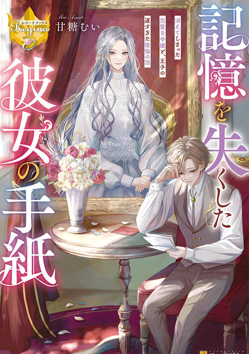 記憶を失くした彼女の手紙　消えてしまった完璧な令嬢と、王子の遅すぎた後悔の話