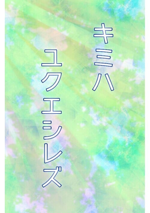 キミハユクエシレズ