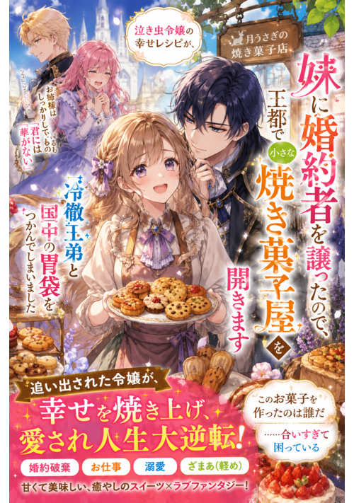 『妹に婚約者を譲ったので、王都で小さな焼き菓子屋を開きます 〜泣き虫令嬢の幸せレシピが、冷徹王弟と国中の胃袋をつかんでしまいました〜』（バートリ・エルジェーベト） 表紙