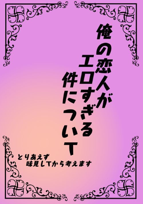 俺の恋人がエロすぎる件について～とりあえず味見してから考えます～