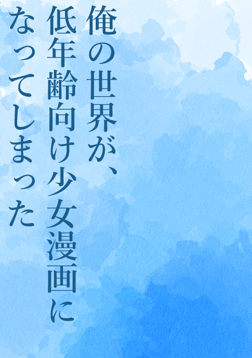 俺の世界が、低年齢向け少女漫画になってしまった