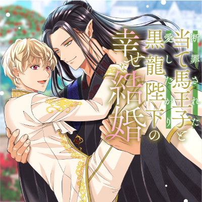 断罪された当て馬王子と愛したがり黒龍陛下の幸せな結婚