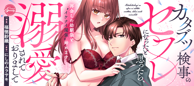 カタブツ検事のセフレになったと思ったら、溺愛されておりまして