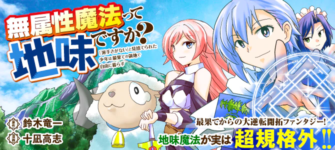 無属性魔法って地味ですか？　「派手さがない」と見捨てられた少年は最果ての領地で自由に暮らす