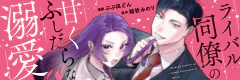 ライバル同僚の甘くふしだらな溺愛