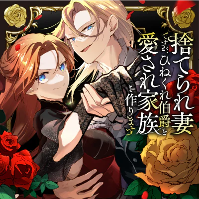 捨てられ妻ですが、ひねくれ伯爵と愛され家族を作ります