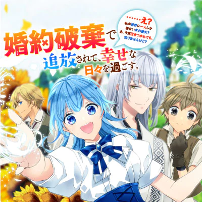 婚約破棄で追放されて、幸せな日々を過ごす。……え？　私が世界に一人しか居ない水の聖女？　あ、今更泣きつかれても、知りませんけど？