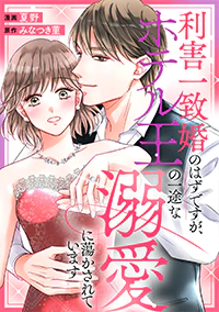 利害一致婚のはずですが、ホテル王の一途な溺愛に蕩かされています１