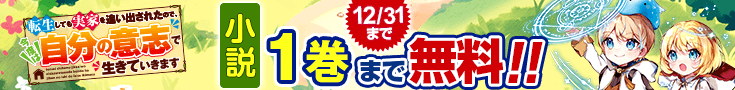 【開催】小説無料話増量CP(12月)_追放された転生しても実家を追い出されたので、今度は自分の意志で生きていきます