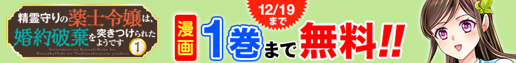 【開催】漫画無料話増量CP(11月)_精霊守りの薬士令嬢は、婚約破棄を突きつけられたようです