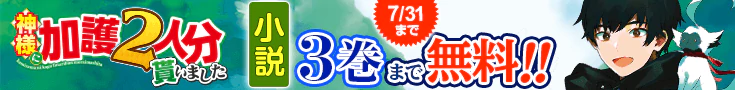 【開催】小説無料話増量CP(7月)_神様に加護２人分貰いました